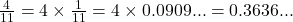 \frac{4}{11} = 4 \times \frac{1}{11} = 4 \times 0.0909... = 0.3636...