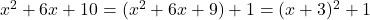 x^2 +6x + 10=(x^2+6x+9)+1=(x+3)^2+1