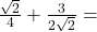 \frac{\sqrt{2}}{4} + \frac{3}{2\sqrt{2}} =