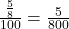 \frac{\frac{5}{8}}{100} = \frac{5}{800}