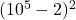 Rendered by QuickLaTeX.com (10^5-2)^2