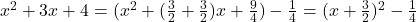x^2 +3x + 4=(x^2+(\frac{3}{2}+\frac{3}{2})x+\frac{9}{4})-\frac{1}{4}=(x+\frac{3}{2})^2-\frac{1}{4}
