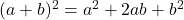 (a+b)^2 = a^2 +2ab + b^2