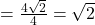 = \frac{4\sqrt{2}}{4} = \sqrt{2}